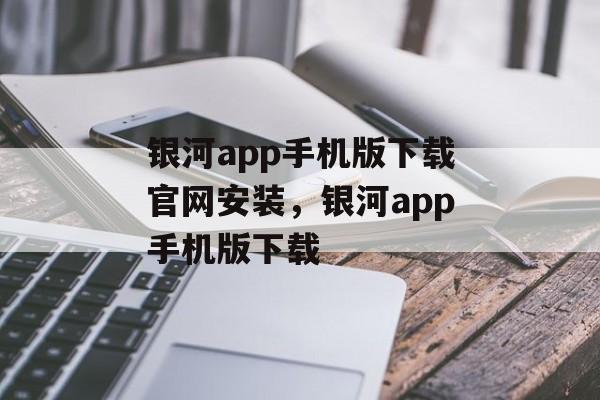 银河app手机版下载官网安装，银河app手机版下载