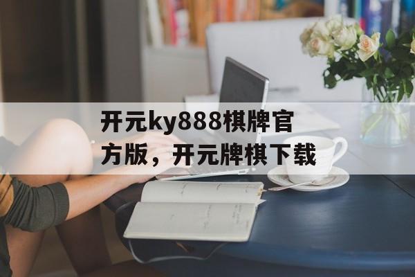 开元ky888棋牌官方版，开元牌棋下载