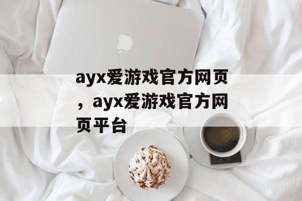 ayx爱游戏官方网页，ayx爱游戏官方网页平台