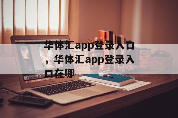 华体汇app登录入口，华体汇app登录入口在哪